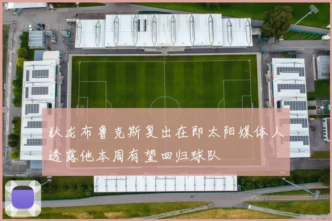 狄龙布鲁克斯复出在即太阳媒体人透露他本周有望回归球队