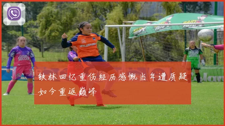 铁林回忆重伤经历感慨当年遭质疑如今重返巅峰